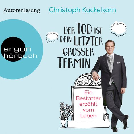 Hörbüch “Der Tod ist dein letzter großer Termin - Ein Bestatter erzählt vom Leben (Autorenlesung) – Christoph Kuckelkorn”