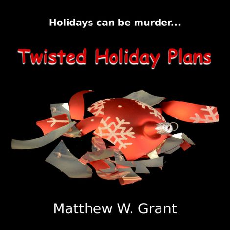 Hörbüch “Twisted Holiday Plans - A Holiday Crime Short Story (Unabridged) – Matthew W. Grant”