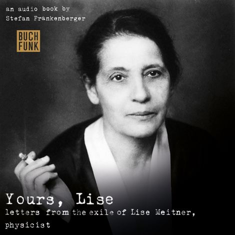 Hörbüch “Yours, Lise - Letters from the exile of Lise Meitner, physicist – Stefan Frankenberger”