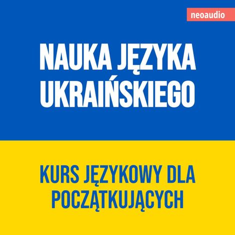 Hörbüch “Kursy językowe dla początkujących, Nauka języka ukraińskiego (Nieokrojony) – NeoAudio”