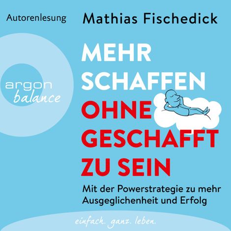 Hörbüch “Mehr schaffen, ohne geschafft zu sein - Mit der Powerstrategie zu mehr Ausgeglichenheit und Erfolg (Ungekürzte Autorenlesung) – Mathias Fischedick”