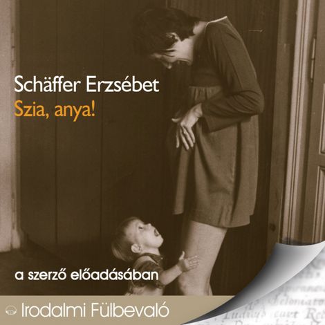 Hörbüch “Szia, anya! (teljes) – Schäffer Erzsébet”