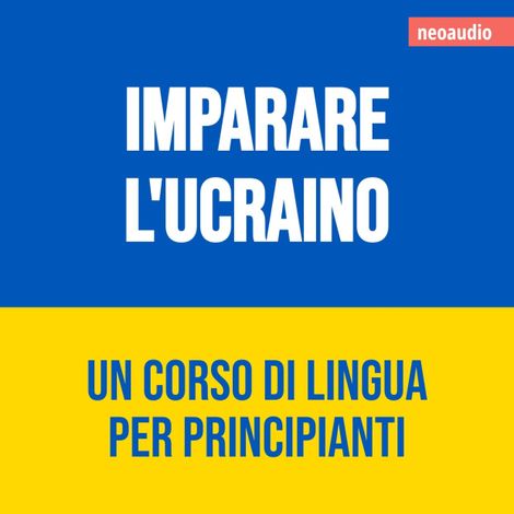 Hörbüch “Corsi di lingue per principianti, Imparare l'ucraino (Integrale) – NeoAudio”