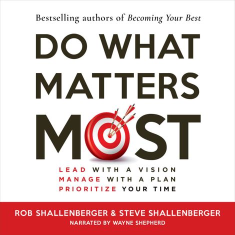 Hörbüch “Do What Matters Most - Lead with a Vision, Manage with a Plan, Prioritize Your Time (Unabridged) – Steven R Shallenberger, Robert R Shallenberger”