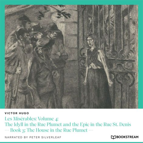 Hörbüch “Les Misérables: Volume 4: The Idyll in the Rue Plumet and the Epic in the Rue St. Denis - Book 3: The House in the Rue Plumet (Unabridged) – Victor Hugo”