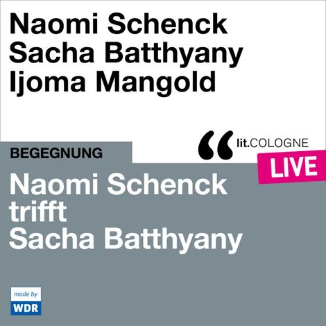Hörbüch “Naomi Schenck trifft Sacha Batthyany - lit.COLOGNE live (ungekürzt) – Sacha Batthyany, Naomi Schenck”