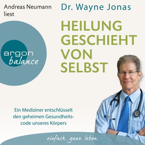 Hörbüch “Heilung geschieht von selbst - Ein Mediziner entschlüsselt den geheimen Gesundheitscode unseres Körpers (Autorisierte Lesefassung) – Wayne Jonas”