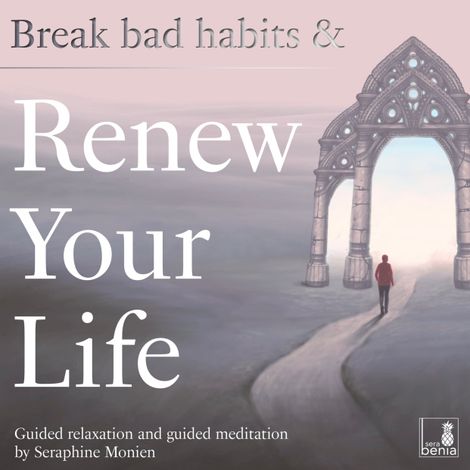 Hörbüch “Break bad habits and renew your life - Guided relaxation and guided meditation (Unabridged) – Seraphine Monien”