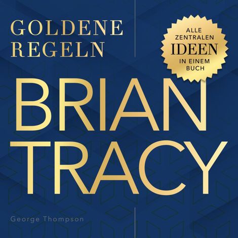 Hörbüch “Goldene Regeln - Brian Tracy - Goldene Regeln - Alle zentralen Ideen in einem Buch (Ungekürzt) – George Thompson”