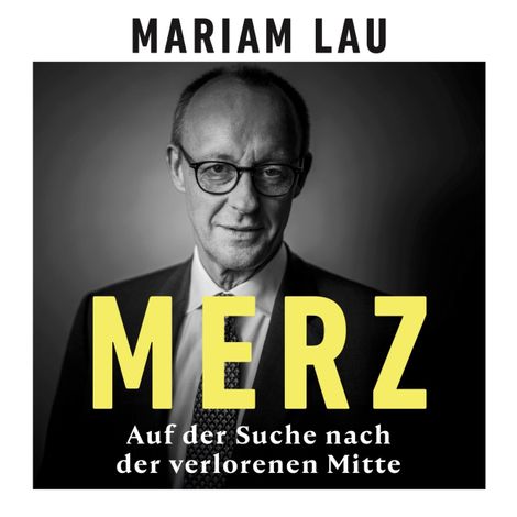 Hörbüch “Merz - Auf der Suche nach der verlorenen Mitte (Ungekürzt) – Mariam Lau”