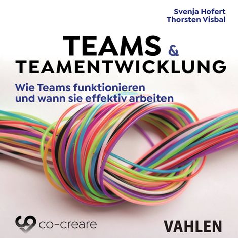 Hörbüch “Teams & Teamentwicklung - Wie Teams funktionieren und wann sie effektiv arbeiten (Ungekürzt) – Thorsten Visbal, Co-Creare, Svenja Hofert”