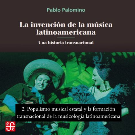 Hörbüch “Populismo musical estatal y La formación transnacional de la musicología latinoamericana - La invención de la música latinoamericana - Una historia transnacional, Parte 2 – Pablo Palomino”