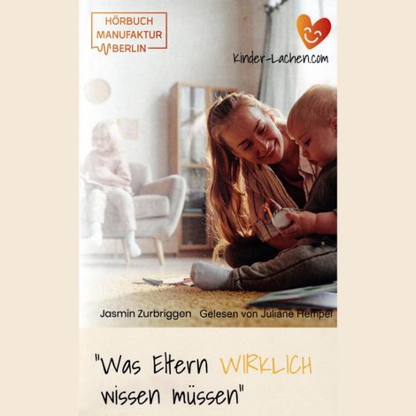 Hörbüch “Was Eltern WIRKLICH wissen müssen - Das Hörbuch für mehr Gelassenheit und Freude im Familienalltag (ungekürzt) – Jasmin Zurbriggen”