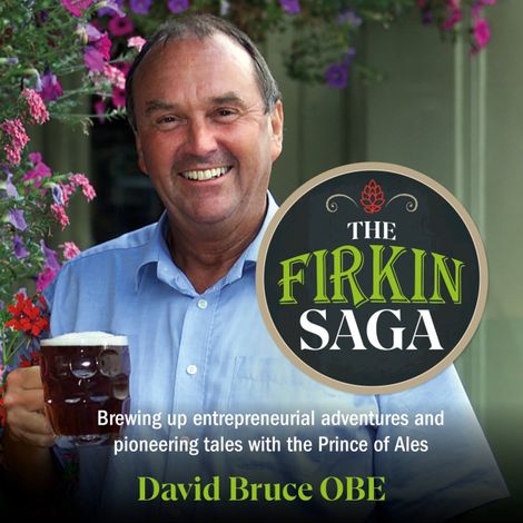 Hörbüch “The Firkin Saga - Brewing up entrepreneurial adventures and pioneering tales with the Prince of Ales (Unabridged) – David Bruce”