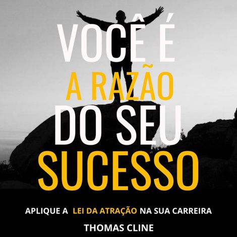 Hörbüch “Você é a razão do seu sucesso - Aplique a Lei da Atração na sua carreira (Integral) – Thomas Cline”