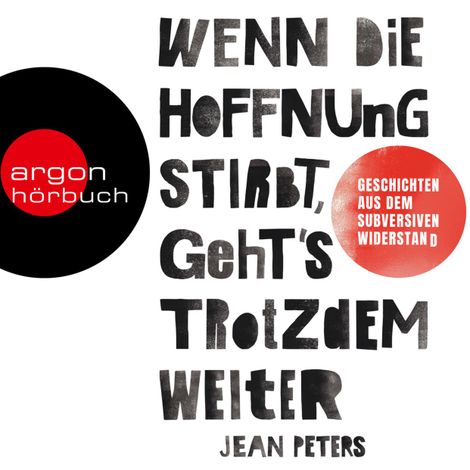 Hörbüch “Wenn die Hoffnung stirbt, geht's trotzdem weiter - Wahre Geschichten aus dem subversiven Widerstand (Ungekürzt) – Jean Peters”