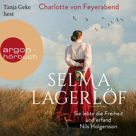 Hörbüch “Selma Lagerlöf - Sie lebte die Freiheit und erfand Nils Holgersson (Ungekürzt) – Charlotte von Feyerabend”