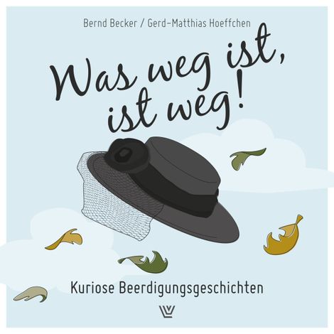 Hörbüch “Was weg ist, ist weg - Kuriose Beerdigungsgeschichten (ungekürzt) – Bernd Becker, Gerd-Matthias Hoeffchen”