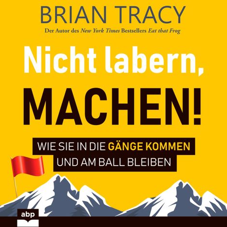 Hörbüch “Nicht labern, machen! - Wie Sie in die Gänge kommen und am Ball bleiben (Ungekürzt) – Brian Tracy”