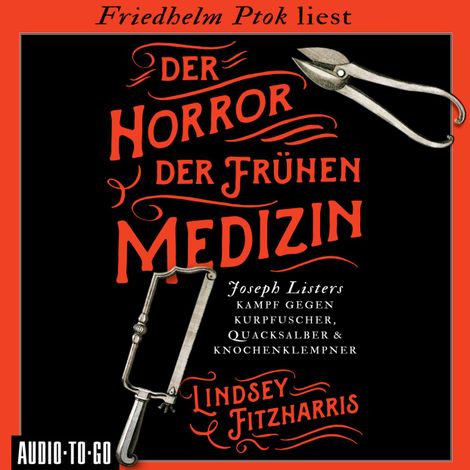 Hörbüch “Der Horror der frühen Medizin - Joseph Listers Kampf gegen Kurpfuscher, Quacksalber & Knochenklempner (Ungekürzt) – Lindsey Fitzharris”