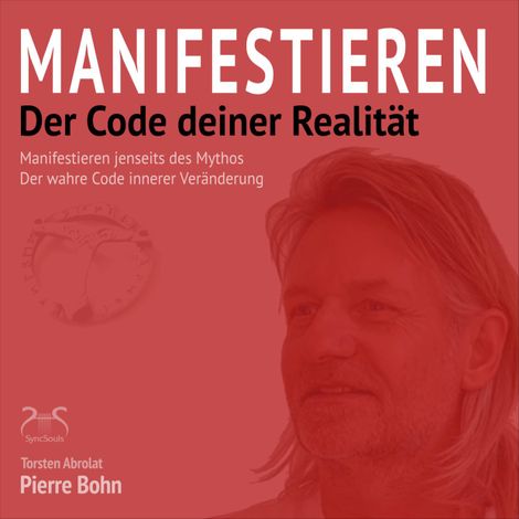 Hörbüch “Manifestieren - Der Code deiner Realität - Manifestieren jenseits des Mythos - Der wahre Code innerer Veränderung (Ungekürzt) – Pierre Bohn, Torsten Abrolat”