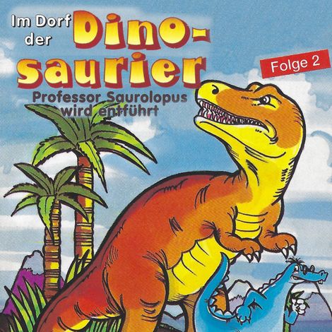 Hörbüch “Im Dorf der Dinosaurier, Folge 2: Professor Saurolopus wird entführt – Petra Fohrmann”