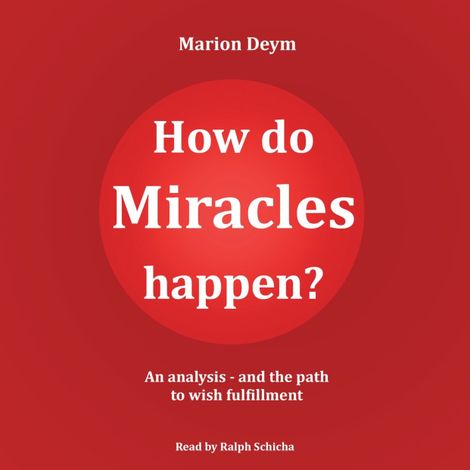 Hörbüch “How do miracles happen? - An analysis and the path to wish fulfillment (unabridged) – Marion Deym”