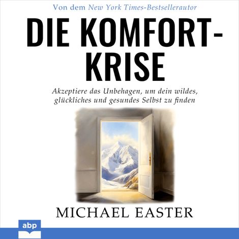 Hörbüch “Die Komfort-Krise - Akzeptiere das Unbehagen, um dein wildes, glückliches und gesundes Selbst zu finden (Ungekürzt) – Michael Easter”