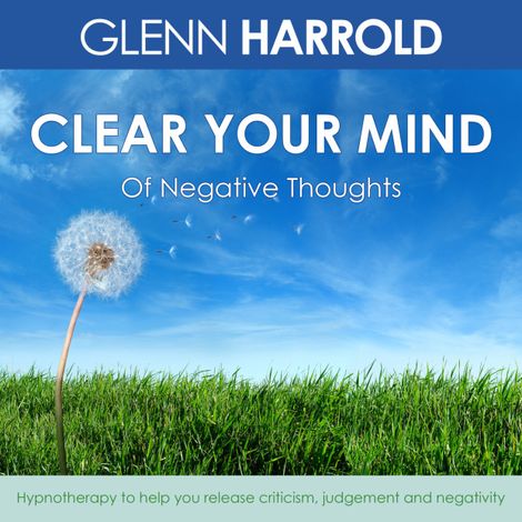 Hörbüch “Clear Your Mind Of Negative Thoughts - Hypnotherapy to help you release criticism, judgement and negativity (Unabridged) – Glenn Harrold”
