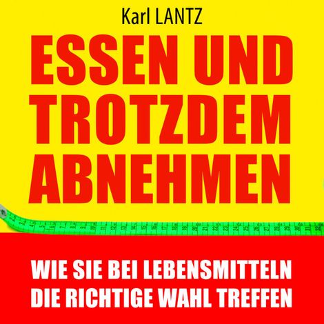 Hörbüch “Essen und trotzdem abnehmen - Wie Sie bei Lebensmitteln die richtige Wahl treffen (Ungekürzt) – Karl Lantz”