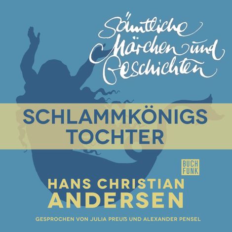 Hörbüch “H. C. Andersen: Sämtliche Märchen und Geschichten, Schlammkönigs Tochter – Hans Christian Andersen”
