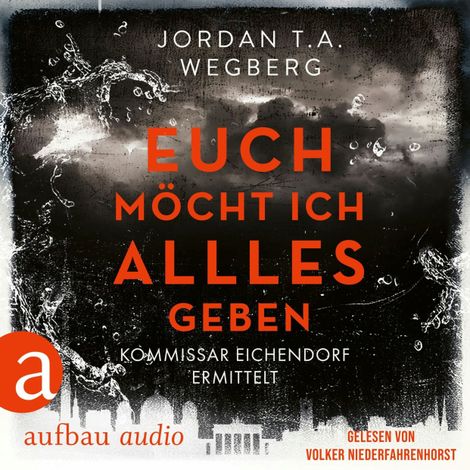Hörbüch “Euch möcht ich alles geben - Kommissar Eichendorf ermittelt, Band 3 (Ungekürzt) – Jordan T.A. Wegberg”