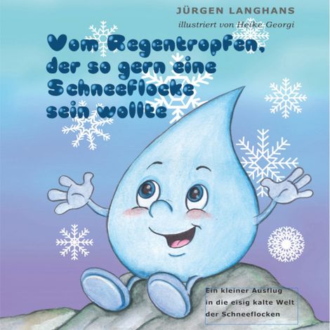 Hörbüch “Vom Regentropfen, der so gern eine Schneeflocke sein wollte - Ein musikalisches Hörbuch über die eisig kalte Welt der Schneeflocken (ungekürzt) – Jürgen Langhans”
