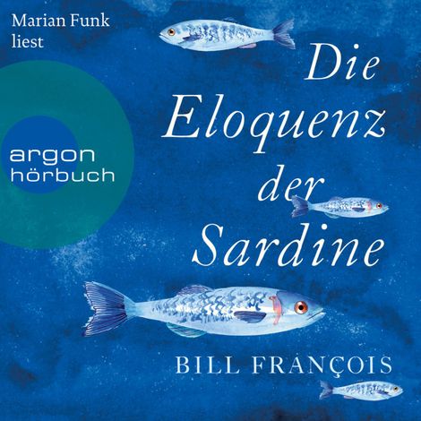 Hörbüch “Die Eloquenz der Sardine - Unglaubliche Geschichten aus der Welt der Flüsse und Meere (Ungekürzte Lesung) – Bill François”