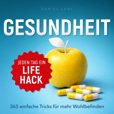Hörbüch “Jeden Tag ein Lifehack - Jeden Tag ein Gesundheits-Lifehack - 365 einfache Tricks für mehr Wohlbefinden (Ungekürzt) – Daniel Lane”