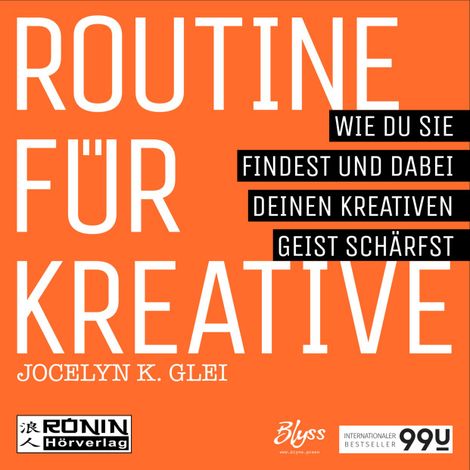 Hörbüch “Routine für Kreative - Wie Du sie findest und dabei Deinen kreativen Geist schärfst - 99U 1 (Ungekürzt) – Jocelyn K. Glei”