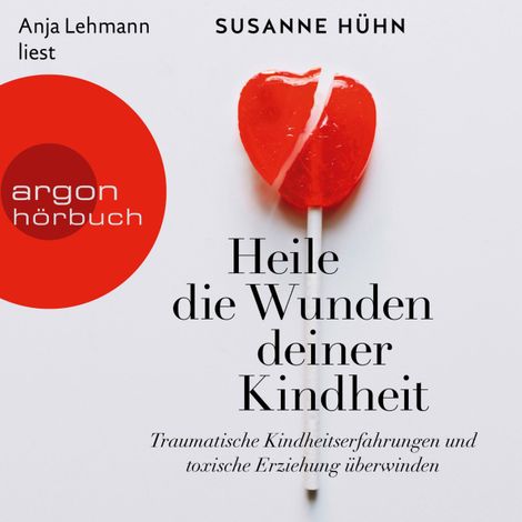Hörbüch “Heile die Wunden deiner Kindheit - Traumatische Kindheitserfahrungen und toxische Erziehung überwinden (Ungekürzte Lesung) – Susanne Hühn”