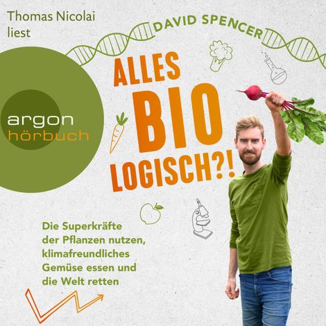 Hörbüch “Alles bio - logisch?! - Die Superkräfte der Pflanzen nutzen, klimafreundliches Gemüse essen und die Welt retten (Ungekürzte Lesung) – David Spencer”