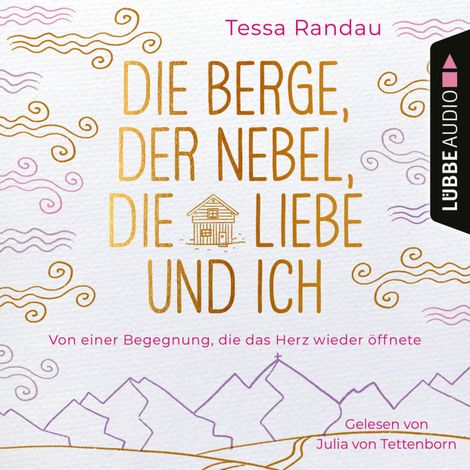 Hörbüch “Die Berge, der Nebel, die Liebe und ich - Von einer Begegnung, die das Herz wieder öffnete (Ungekürzt) – Tessa Randau”