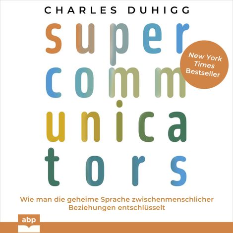 Hörbüch “Supercommunicators - Wie man die geheime Sprache zwischenmenschlicher Beziehungen entschlüsselt (Ungekürzt) – Charles Duhigg”