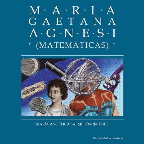 Hörbüch “Maria Gaetana Agnesi - Distintas y distantes - Mujeres en la ciencia, Episodio 7 (Completo) – María Angélica Salmerón Jiménez”