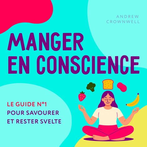 Hörbüch “Manger en conscience - Le guide n°1 pour savourer et rester svelte (Non abrégé) – Andrew Crownwell”