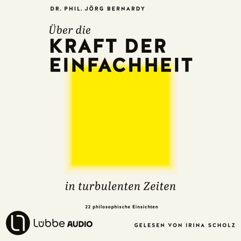Hörbüch “Über die Kraft der Einfachheit in turbulenten Zeiten - 22 philosophische Einsichten (Ungekürzt) – Jörg Bernardy”