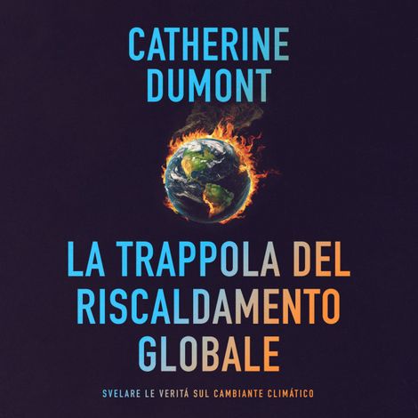 Hörbüch “La trappola del riscaldamento globale: Svelare le verità sul cambiante climatico – Catherine Dumont”