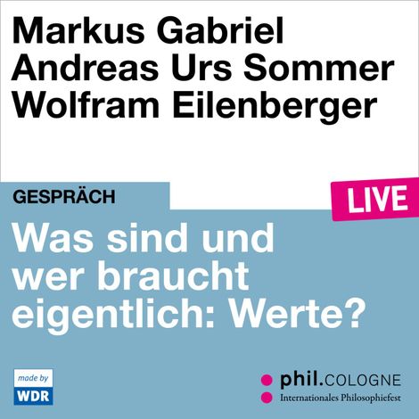 Hörbüch “Was sind und wer braucht eigentlich: Werte? - phil.COLOGNE live (Ungekürzt) – Markus Gabriel, Andreas Urs Sommer”