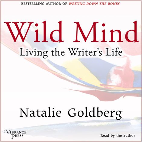 Hörbüch “Wild Mind - Living the Writer's Life (Unabridged) – Natalie Goldberg”