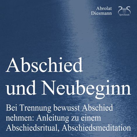 Hörbüch “Abschied und Neubeginn - Bei Trennung bewusst Abschied nehmen: Anleitung zu einem Abschiedsritual, Abschiedsmeditation - Begleitung: Abschied Nehmen / Abschiedspapier – Franziska Diesmann, Torsten Abrolat”