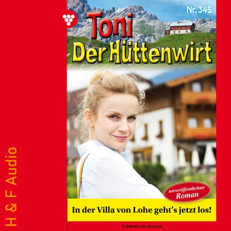 Hörbüch “In der Villa von Lohe geht's jetzt los! - Toni der Hüttenwirt, Band 345 (ungekürzt) – Friederike von Buchner”