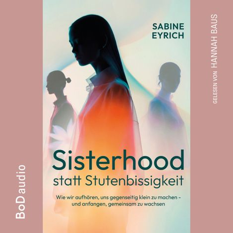 Hörbüch “Sisterhood statt Stutenbissigkeit - Wie wir aufhören, uns gegenseitig klein zu machen - und anfangen, gemeinsam zu wachsen (Ungekürzt) – Sabine Eyrich”