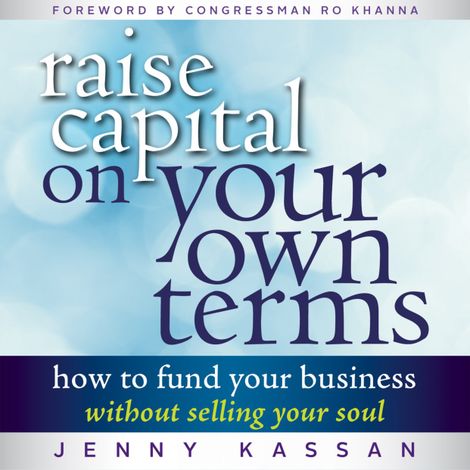 Hörbüch “Raise Capital on Your Own Terms - How to Fund Your Business without Selling Your Soul (Unabridged) – Jenny Kassan”